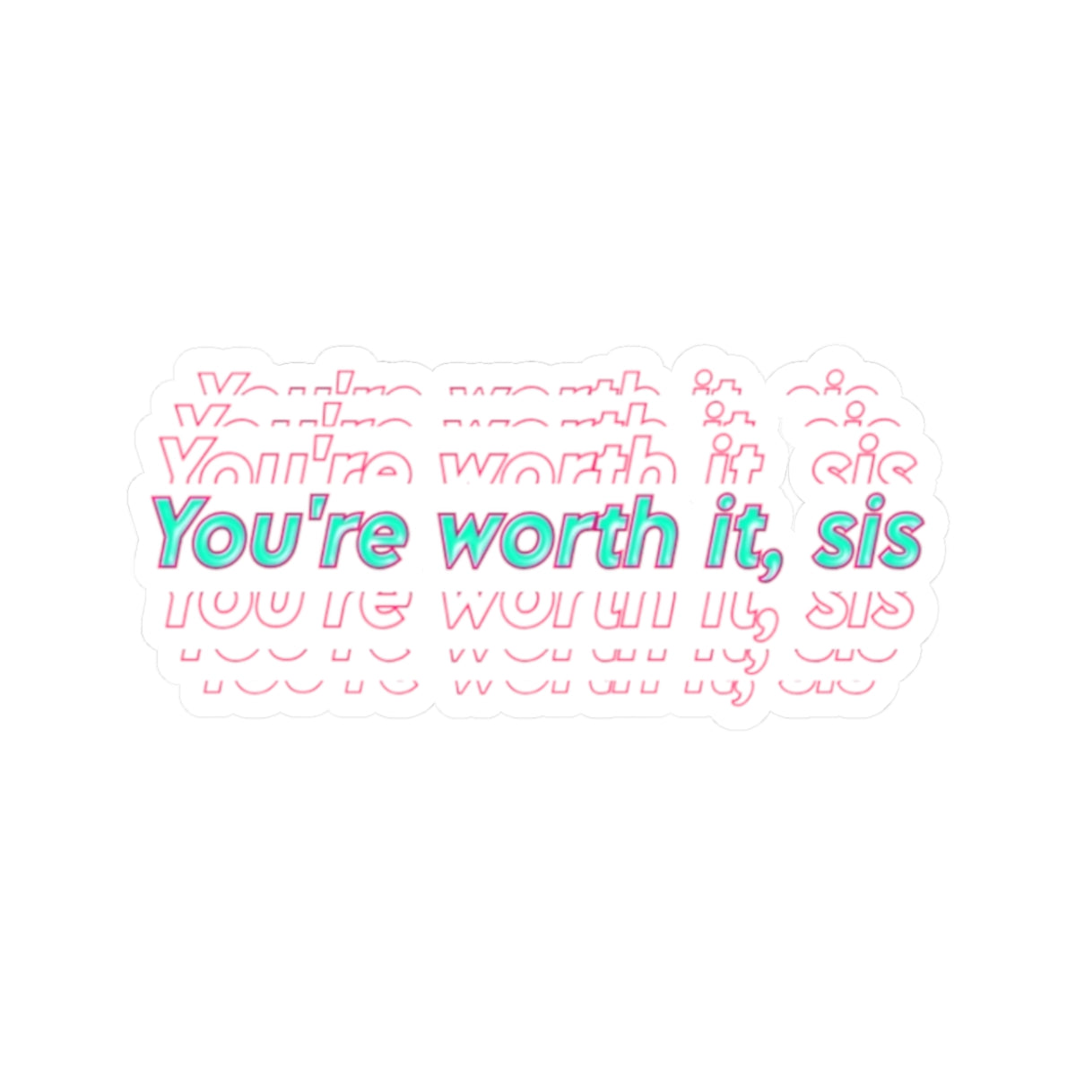 You're worth it, sis Sticker  Kiss-Cut Inspirational Vinyl Decal